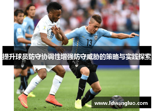 提升球员防守协调性增强防守威胁的策略与实践探索