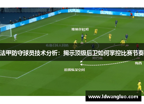 法甲防守球员技术分析：揭示顶级后卫如何掌控比赛节奏